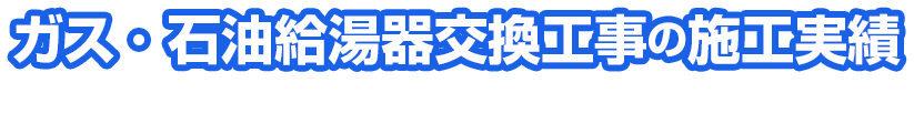 ガス・石油給湯器交換工事の施工実績 当社で工事いただいたお客様です。こんなに喜んでいただきました！