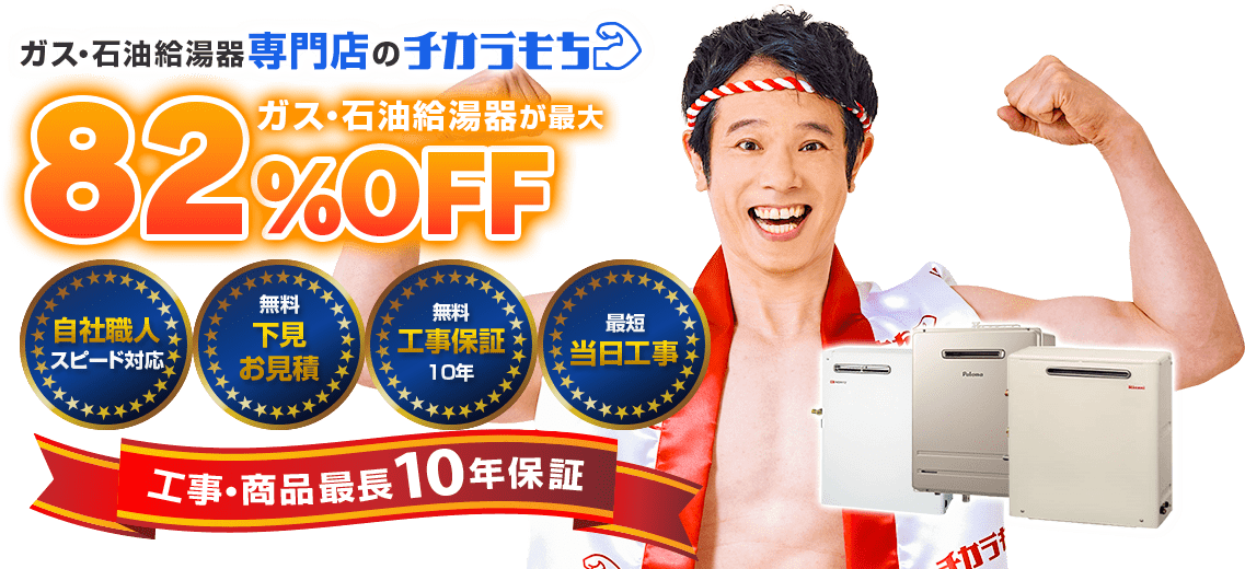 ガス・石油給湯器専門店 チカラもちはガス・石油給湯器が最大82％OFF！自社職人スピード対応、無料下見お見積り、無料工事保証10年、最短当日工事、工事・商品最長10年保証