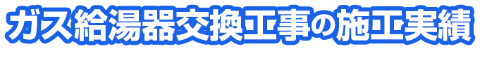 ガス給湯器交換工事の施工実績 当社で工事いただいたお客様です。こんなに喜んでいただきました！